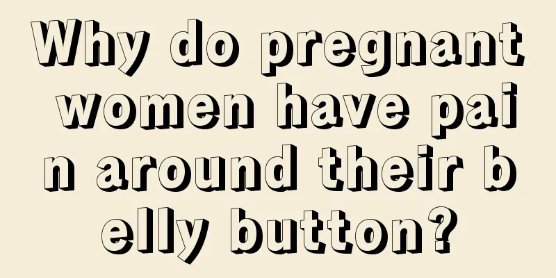 Why do pregnant women have pain around their belly button?