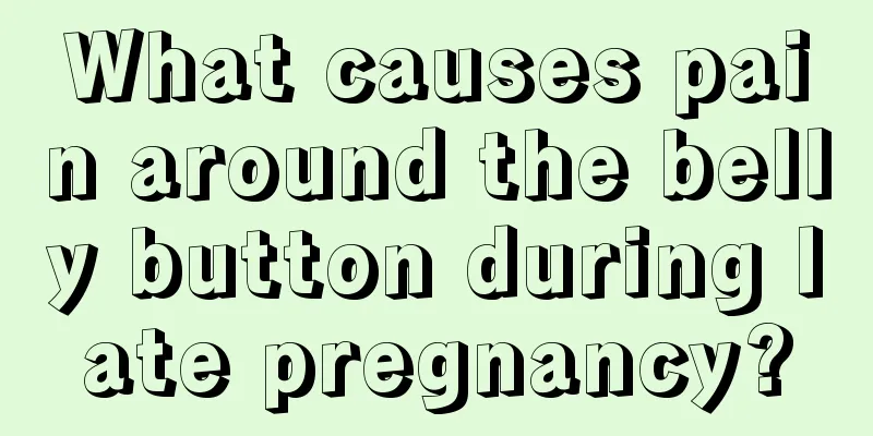 What causes pain around the belly button during late pregnancy?