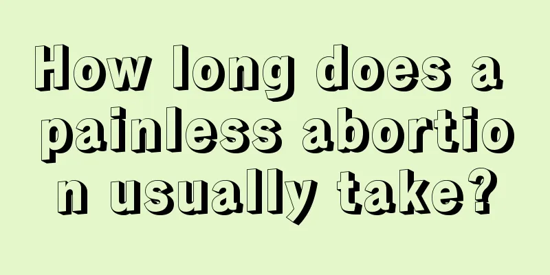 How long does a painless abortion usually take?