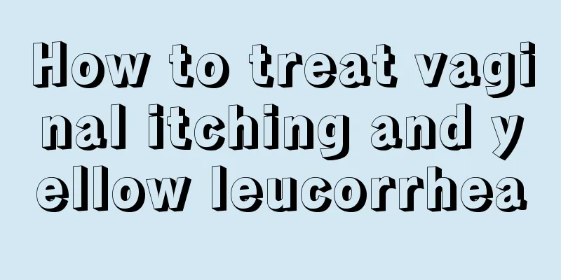 How to treat vaginal itching and yellow leucorrhea