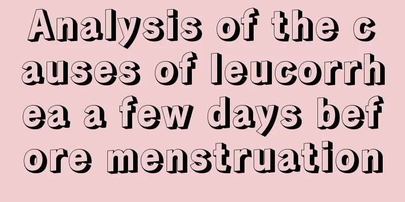 Analysis of the causes of leucorrhea a few days before menstruation