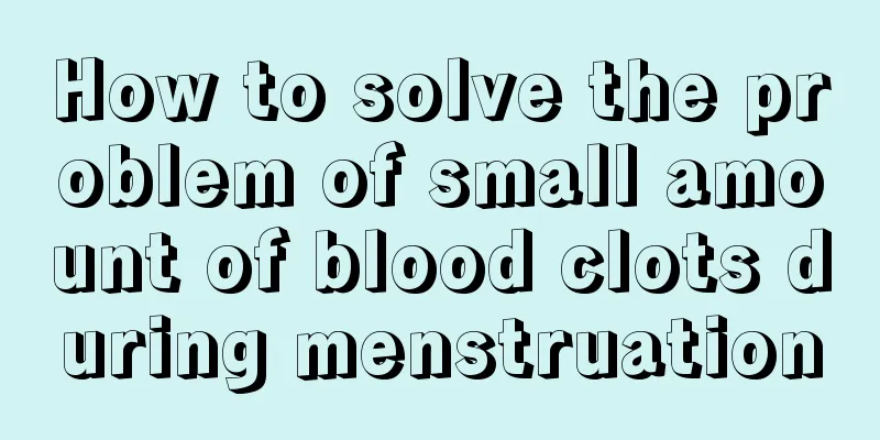 How to solve the problem of small amount of blood clots during menstruation