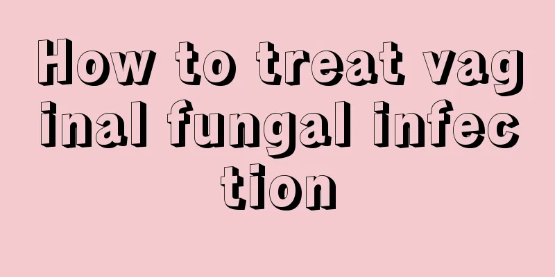 How to treat vaginal fungal infection