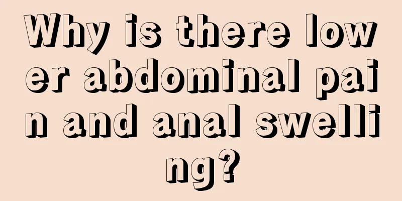 Why is there lower abdominal pain and anal swelling?