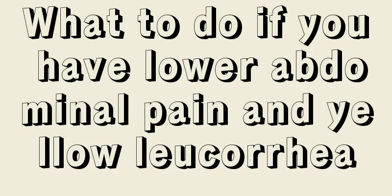 What to do if you have lower abdominal pain and yellow leucorrhea