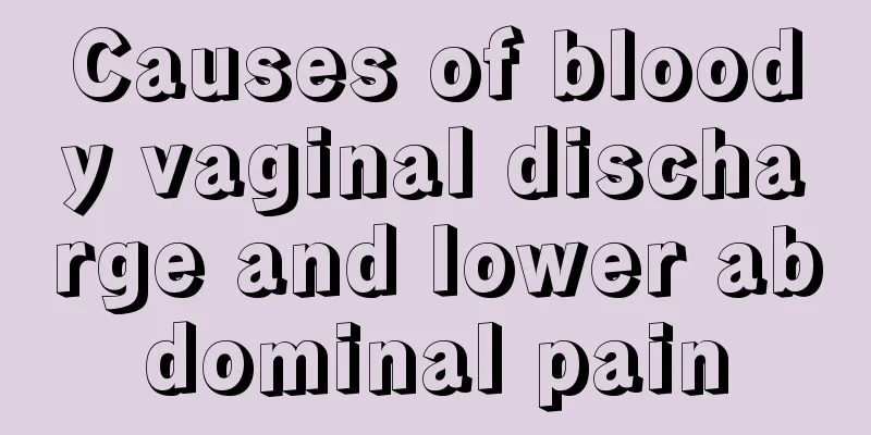 Causes of bloody vaginal discharge and lower abdominal pain