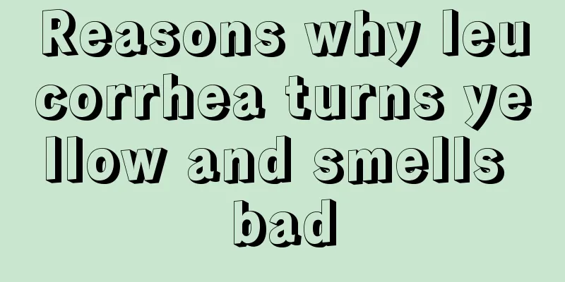 Reasons why leucorrhea turns yellow and smells bad