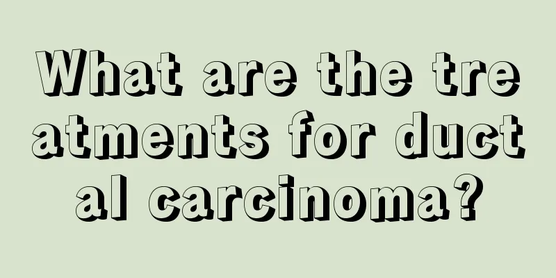 What are the treatments for ductal carcinoma?