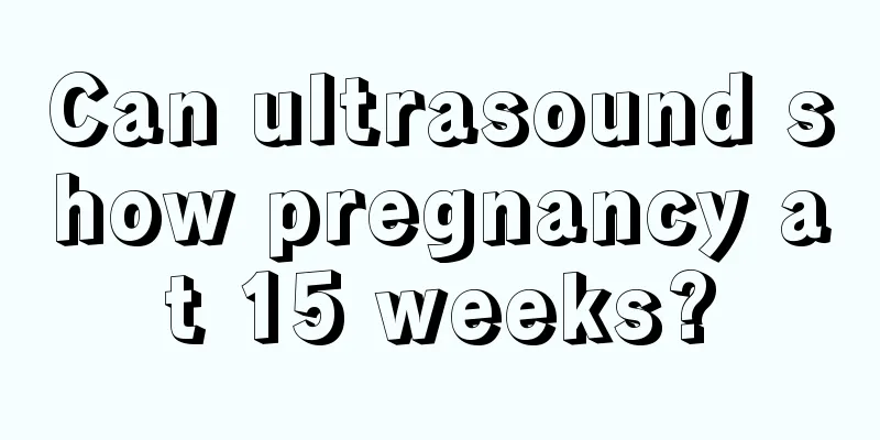 Can ultrasound show pregnancy at 15 weeks?