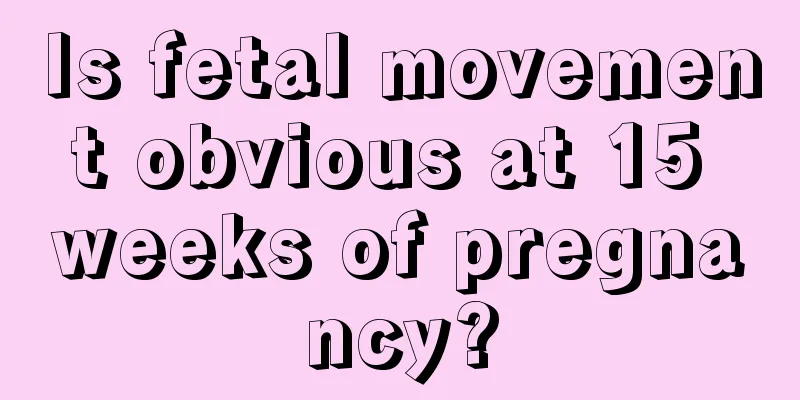 Is fetal movement obvious at 15 weeks of pregnancy?