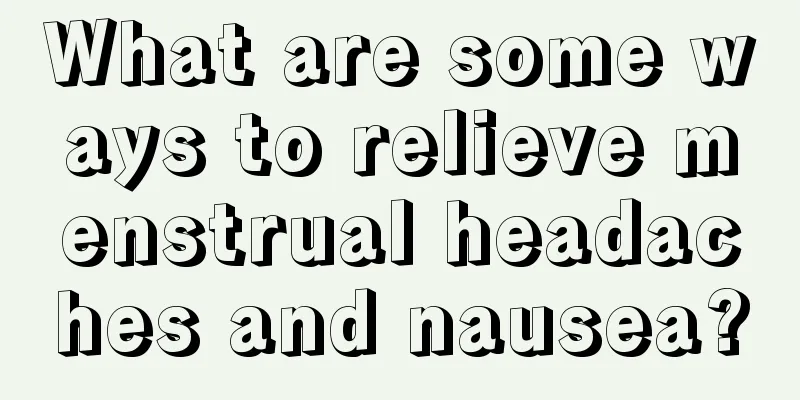 What are some ways to relieve menstrual headaches and nausea?