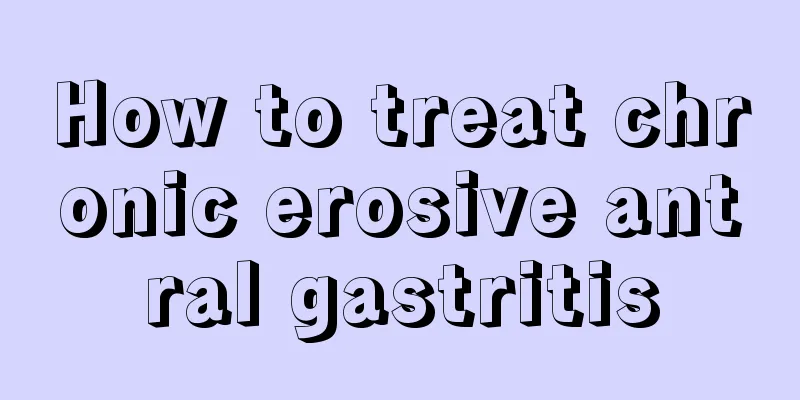 How to treat chronic erosive antral gastritis