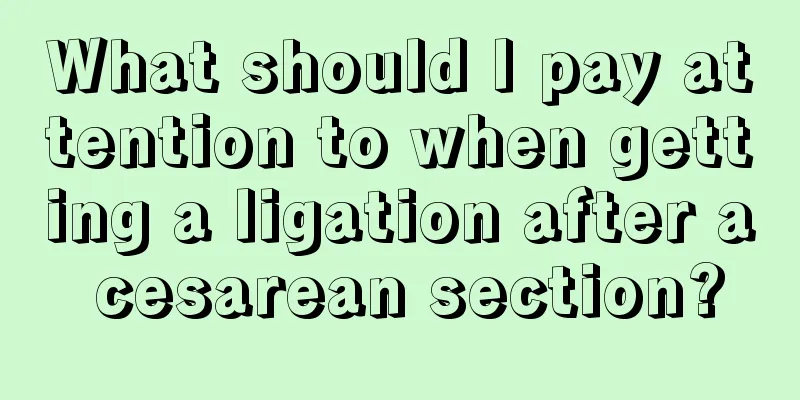 What should I pay attention to when getting a ligation after a cesarean section?