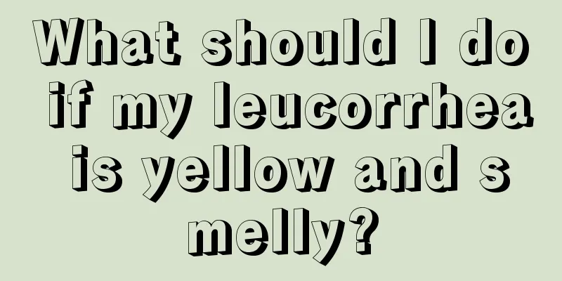 What should I do if my leucorrhea is yellow and smelly?