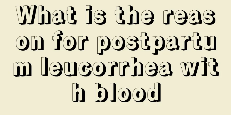 What is the reason for postpartum leucorrhea with blood