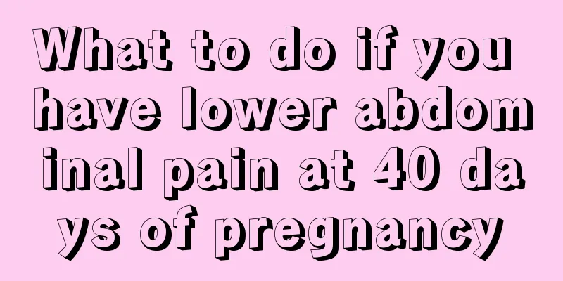 What to do if you have lower abdominal pain at 40 days of pregnancy