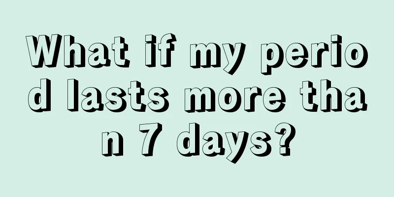 What if my period lasts more than 7 days?