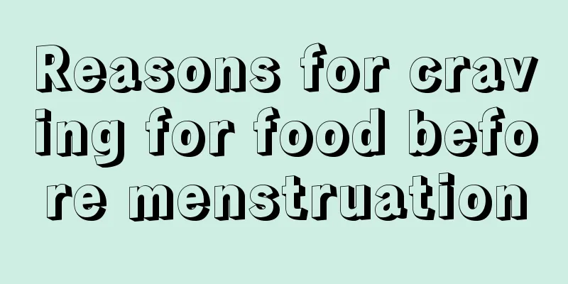 Reasons for craving for food before menstruation