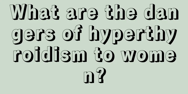 What are the dangers of hyperthyroidism to women?