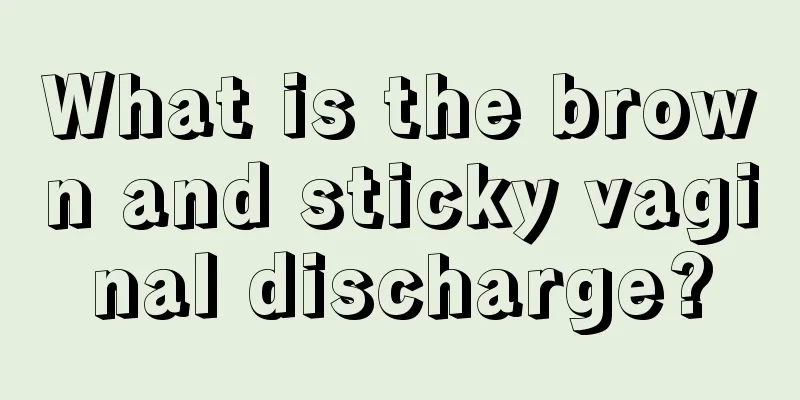 What is the brown and sticky vaginal discharge?