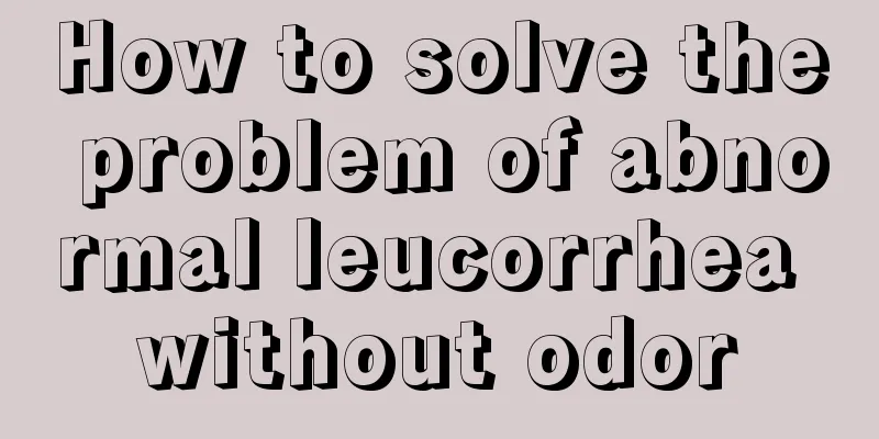 How to solve the problem of abnormal leucorrhea without odor