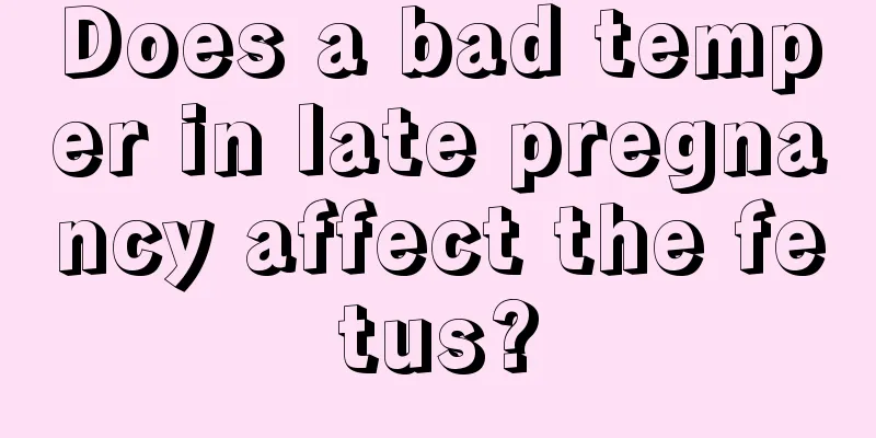 Does a bad temper in late pregnancy affect the fetus?