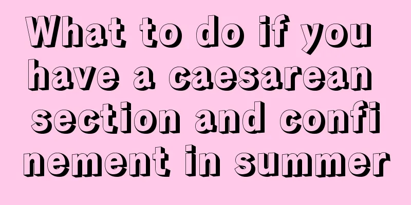 What to do if you have a caesarean section and confinement in summer