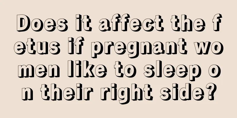 Does it affect the fetus if pregnant women like to sleep on their right side?