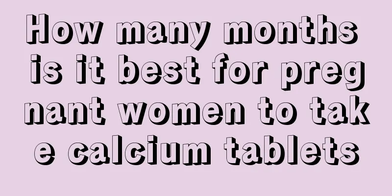 How many months is it best for pregnant women to take calcium tablets