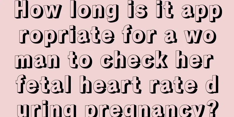 How long is it appropriate for a woman to check her fetal heart rate during pregnancy?