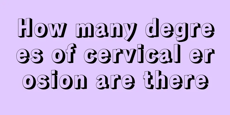 How many degrees of cervical erosion are there