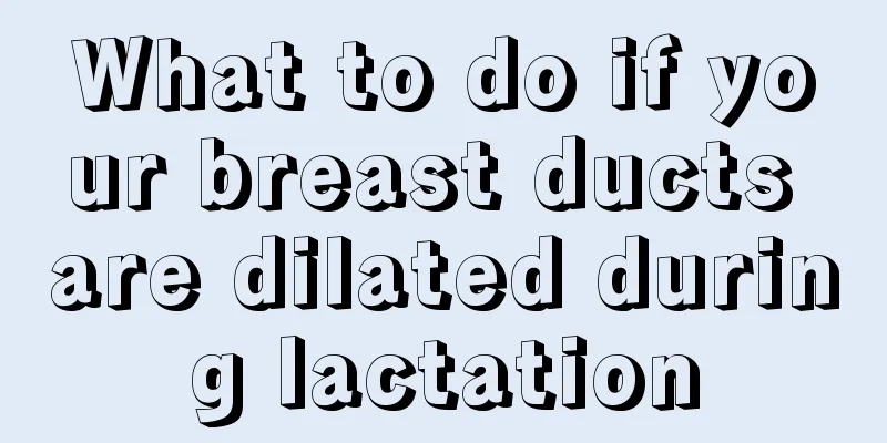 What to do if your breast ducts are dilated during lactation