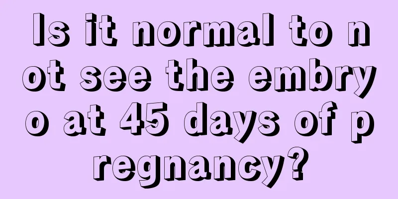 Is it normal to not see the embryo at 45 days of pregnancy?