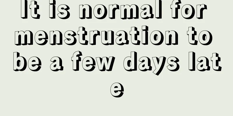 It is normal for menstruation to be a few days late