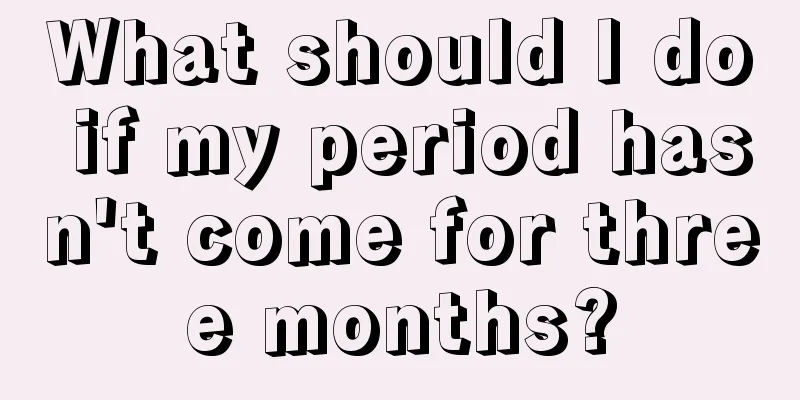 What should I do if my period hasn't come for three months?