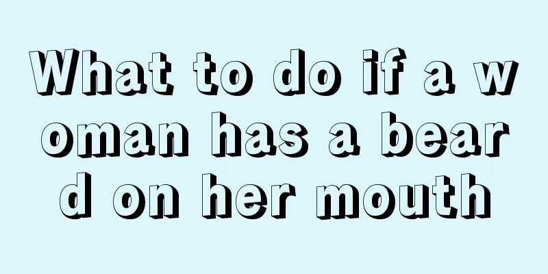 What to do if a woman has a beard on her mouth