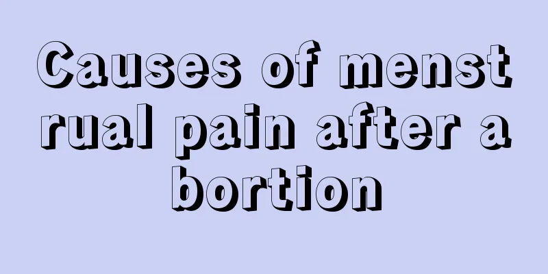 Causes of menstrual pain after abortion