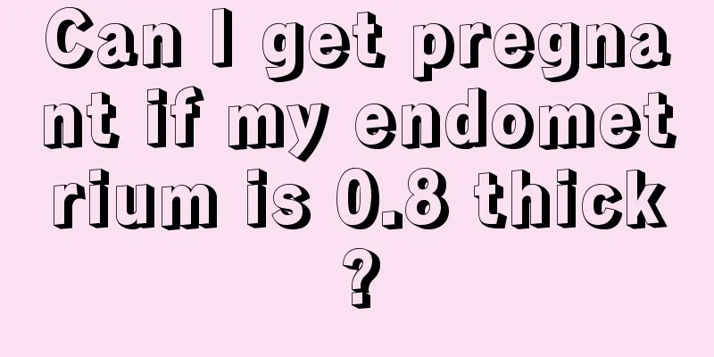 Can I get pregnant if my endometrium is 0.8 thick?