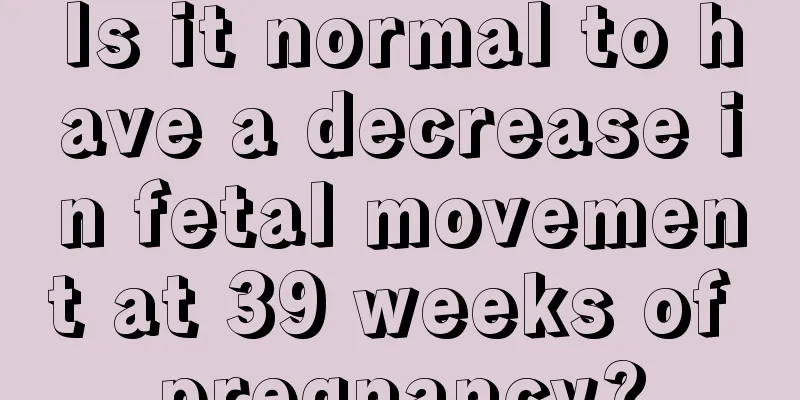 Is it normal to have a decrease in fetal movement at 39 weeks of pregnancy?