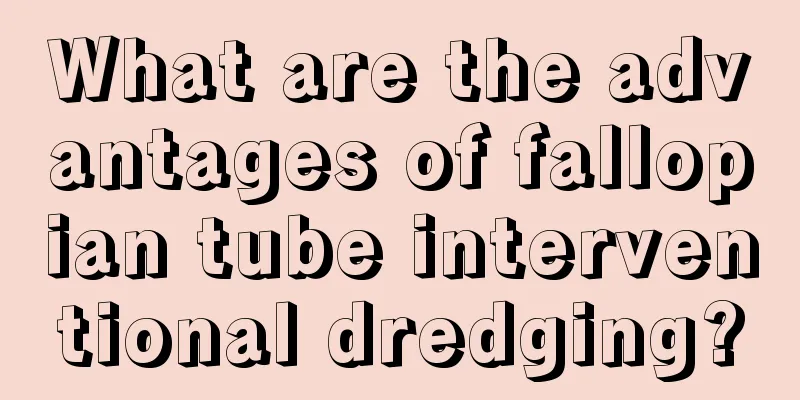 What are the advantages of fallopian tube interventional dredging?