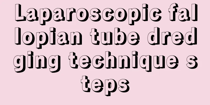 Laparoscopic fallopian tube dredging technique steps