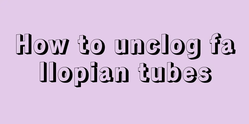 How to unclog fallopian tubes