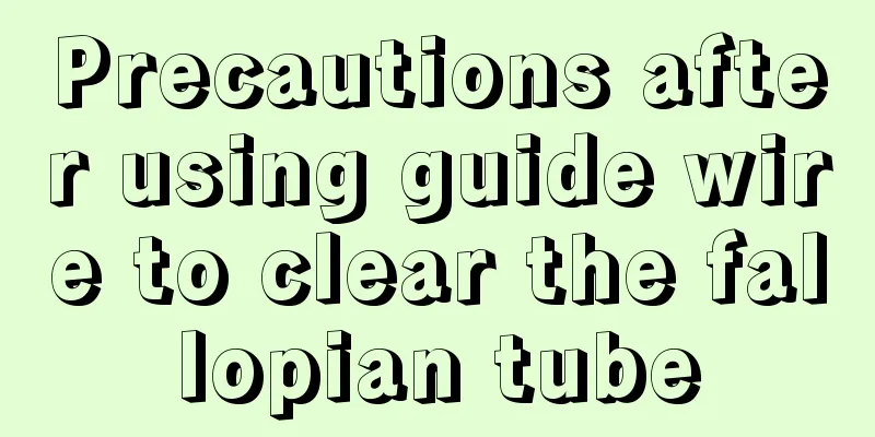 Precautions after using guide wire to clear the fallopian tube