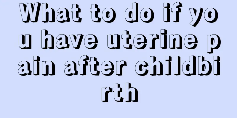 What to do if you have uterine pain after childbirth