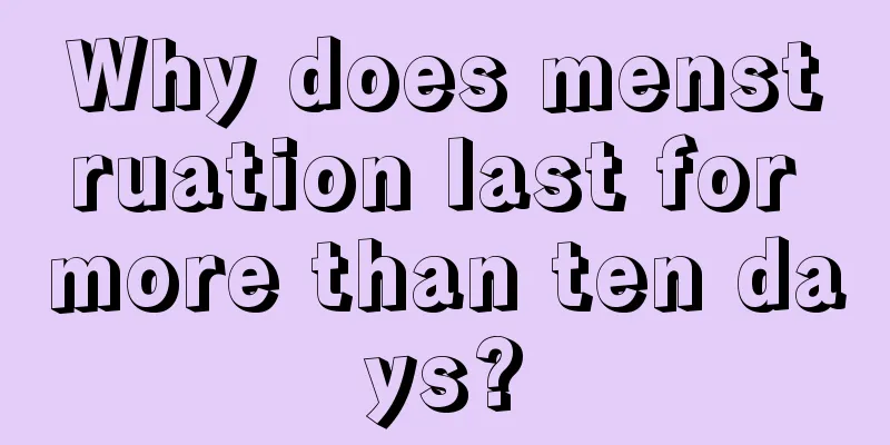 Why does menstruation last for more than ten days?