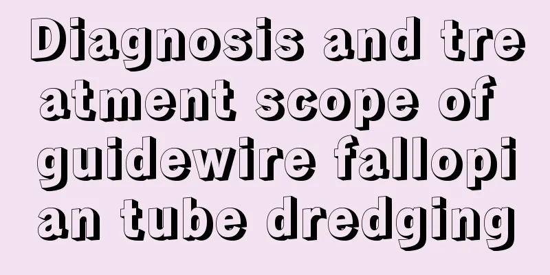 Diagnosis and treatment scope of guidewire fallopian tube dredging