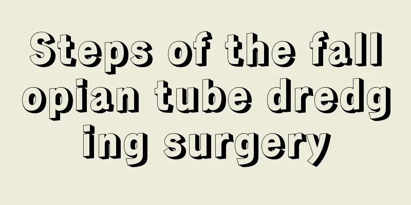 Steps of the fallopian tube dredging surgery