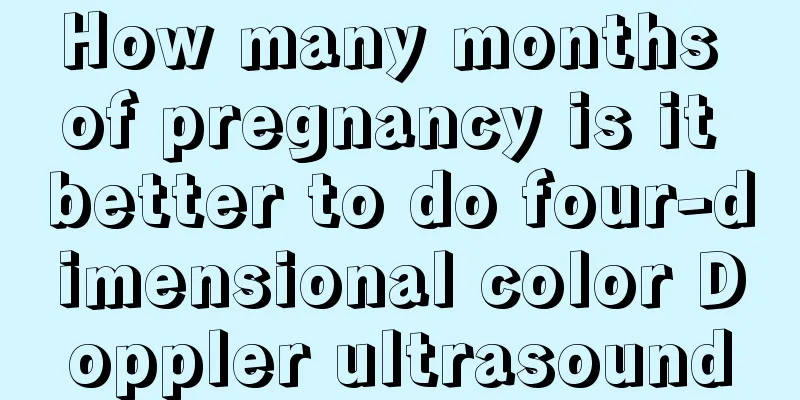 How many months of pregnancy is it better to do four-dimensional color Doppler ultrasound