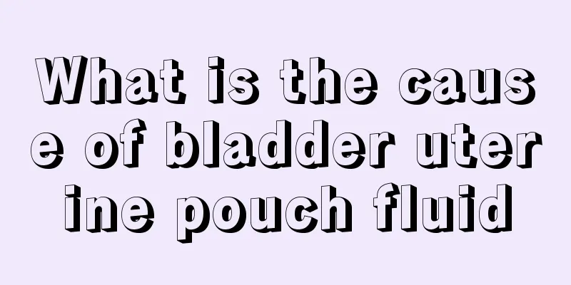 What is the cause of bladder uterine pouch fluid