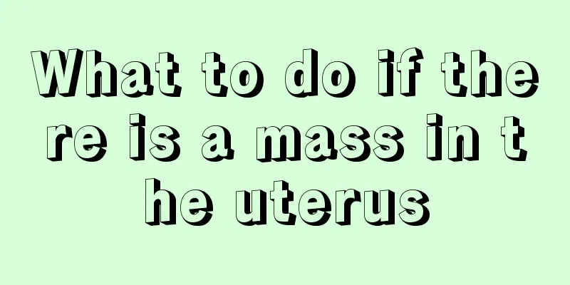 What to do if there is a mass in the uterus